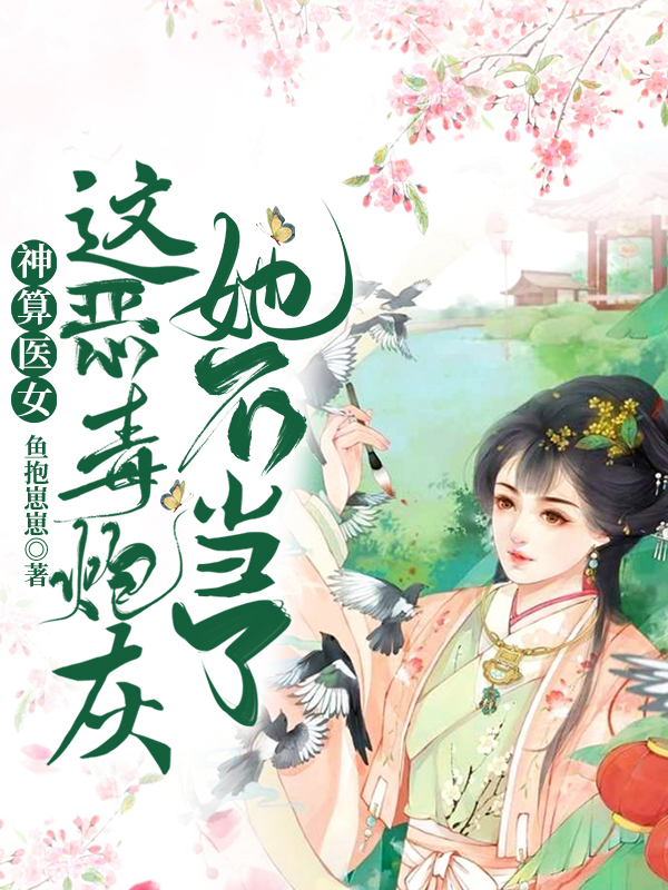 今日更新司君凤绵绵《神算医女：这恶毒炮灰她不当了阅读全集》精彩小说欣赏_神算医女：这恶毒炮灰她不当了阅读全集（凤绵绵司君）最新章节免费在线阅读