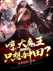 良心推荐《全文阅读哼，大魔王怎么可能只想种田？》陆澈安莉娅抖音热文_安莉娅陆澈全文阅读哼，大魔王怎么可能只想种田？最新章节免费在线阅读